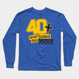 40 and never looked this good Long Sleeve T-Shirt